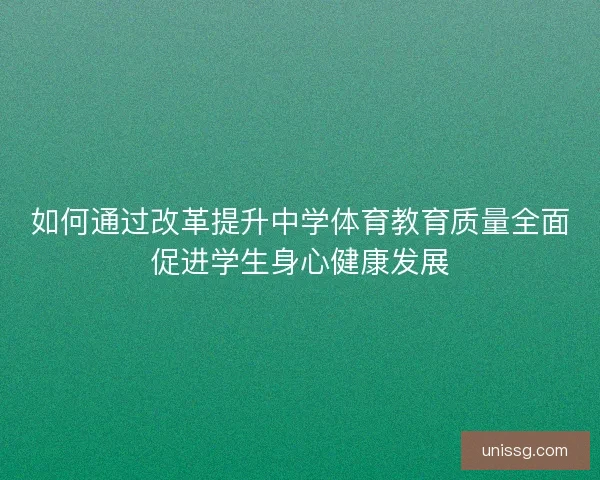 如何通过改革提升中学体育教育质量全面促进学生身心健康发展 如何通过改革提升中学体育教育质量全面促进学生身心健康发展